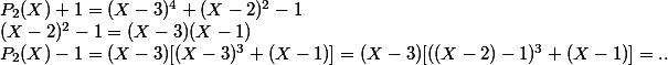 P_2(X)+1=(X-3)^4+(X-2)^2-1
 \\ (X-2)^2-1=(X-3)(X-1)
 \\ P_2(X)-1=(X-3)[(X-3)^3+(X-1)]=(X-3)[((X-2)-1)^3+(X-1)]=..